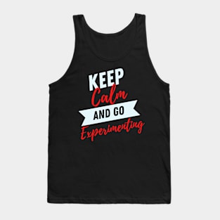 keep calm and go experimenting funny for research lovers research participant Tank Top